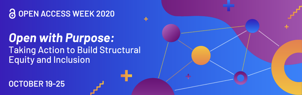 Graphic that reads: 
"Open Access Week 2020
Open with Purpose: Taking Action to Build Structural Equity and Inclusion
October 19–25"